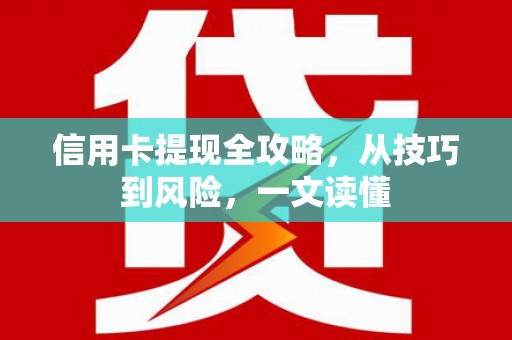 连云信用卡提现全攻略，从技巧到风险，一文读懂