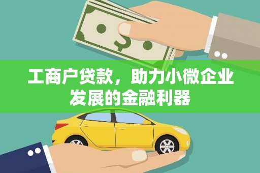 白碱滩工商户贷款,助力小微企业发展的金融利器 白碱滩工商户贷款,助力小微企业发展的金融利器