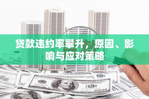 会同贷款违约率攀升，原因、影响与应对策略