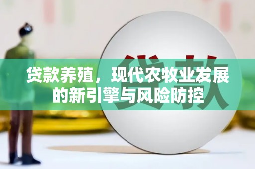 成武贷款养殖，现代农牧业发展的新引擎与风险防控