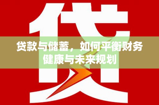 南平贷款与储蓄，如何平衡财务健康与未来规划