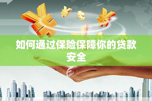 港南如何通过保险保障你的贷款安全