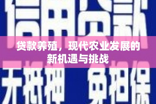 乐昌贷款养殖，现代农业发展的新机遇与挑战