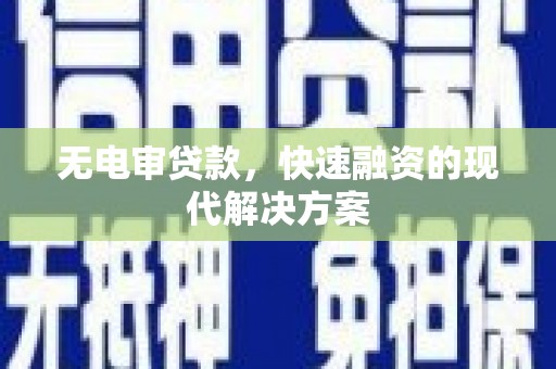 宜黄无电审贷款，快速融资的现代解决方案