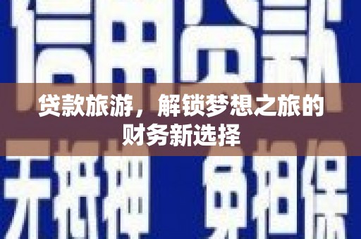泸西贷款旅游，解锁梦想之旅的财务新选择