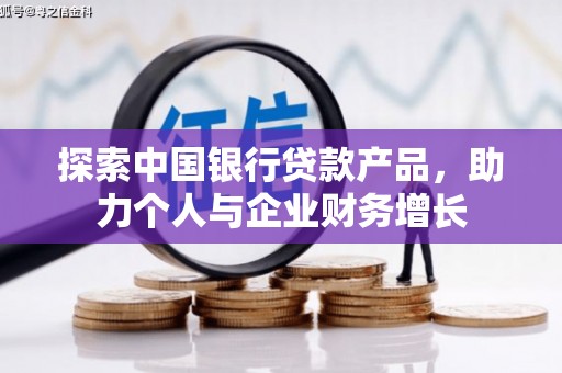 头份探索中国银行贷款产品，助力个人与企业财务增长
