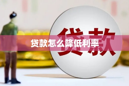 南乐贷款怎么降低利率