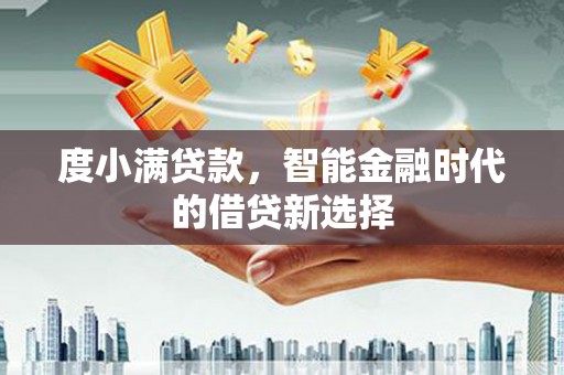 东势度小满贷款，智能金融时代的借贷新选择