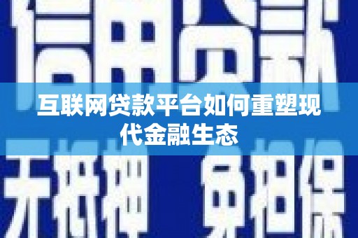 铜山互联网贷款平台如何重塑现代金融生态