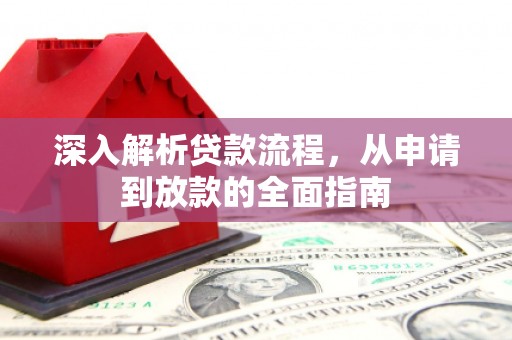 新建深入解析贷款流程，从申请到放款的全面指南