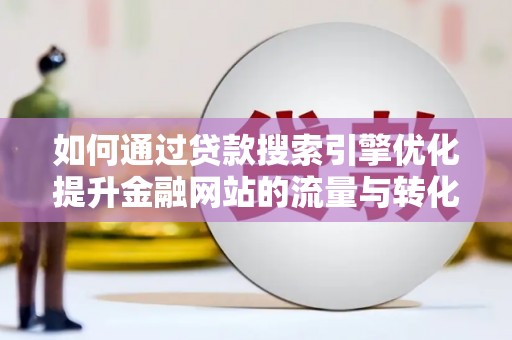 林园如何通过贷款搜索引擎优化提升金融网站的流量与转化率
