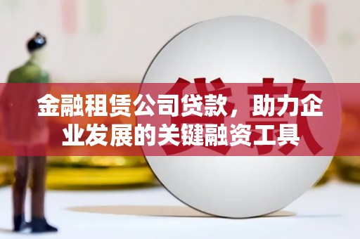 厦门金融租赁公司贷款，助力企业发展的关键融资工具