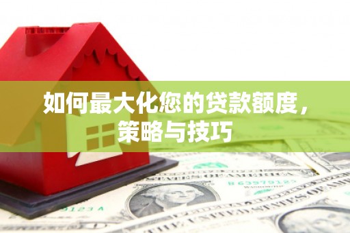 天台如何最大化您的贷款额度，策略与技巧
