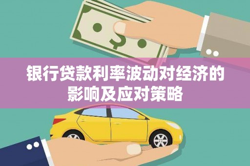 绥德银行贷款利率波动对经济的影响及应对策略