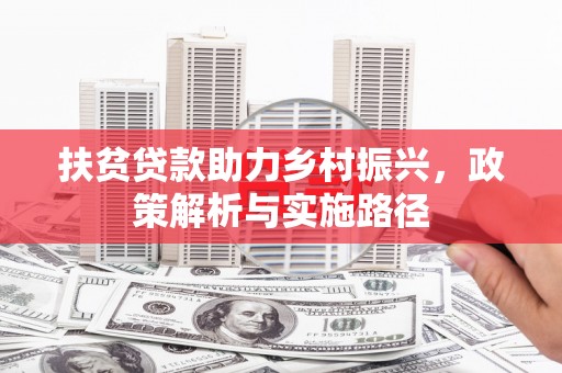 火炬扶贫贷款助力乡村振兴，政策解析与实施路径