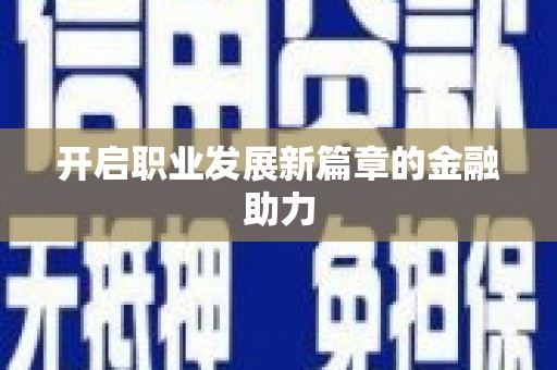 褒忠开启职业发展新篇章的金融助力