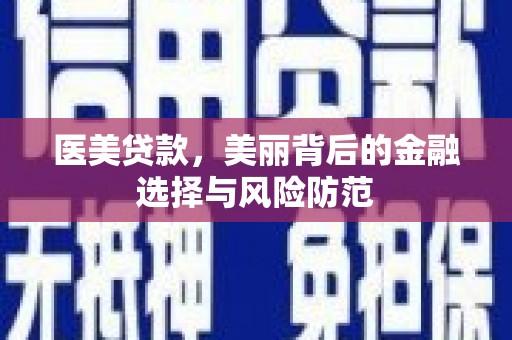 孟村医美贷款，美丽背后的金融选择与风险防范